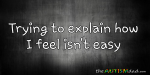 Trying to explain how I feel isn’t easy