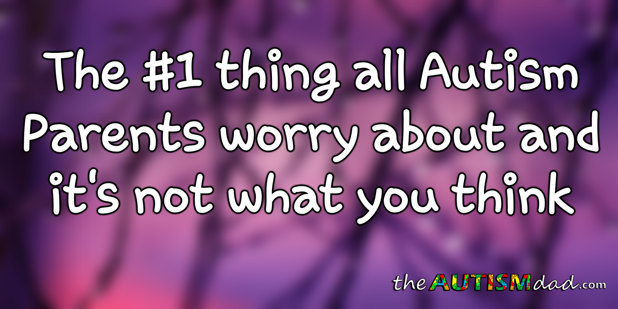 Read more about the article The #1 thing all #Autism Parents worry about and it’s not what you think