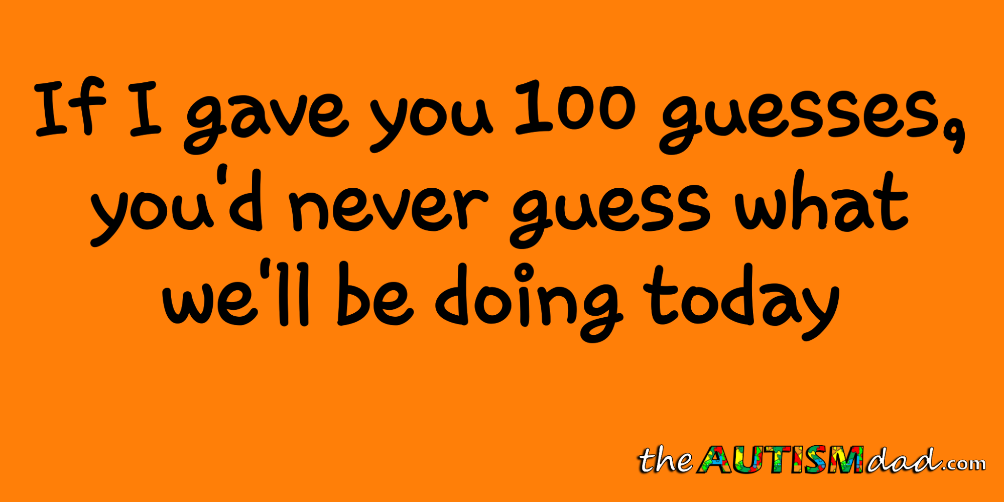 Read more about the article If I gave you 100 guesses, you’d never guess what we’ll be doing today