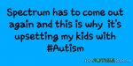 @GetSpectrum has to come out again and this is why it’s upsetting my kids with #Autism