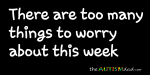 There are too many things to worry about this week