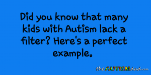 Read more about the article Did you know that many kids with #Autism lack a filter? Here’s a perfect example.