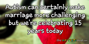 Read more about the article #Autism can certainly make marriage more challenging but we’re celebrating 15 years today