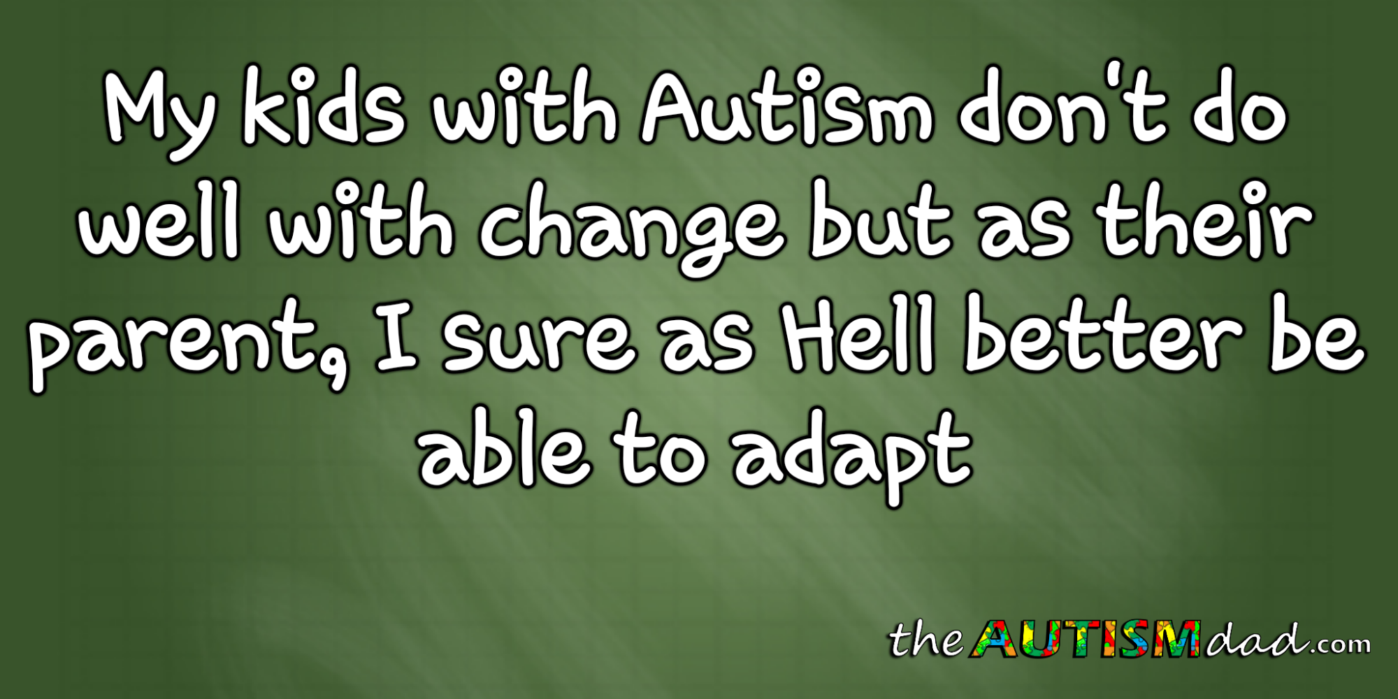 Read more about the article My kids with #Autism don’t do well with change but as their parent, I sure as Hell better be able to adapt