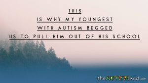 Read more about the article This is why my youngest with #Autism begged us to pull him out of his school