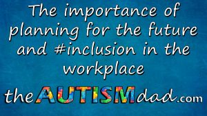 Read more about the article The importance of planning for the future and #inclusion in the workplace