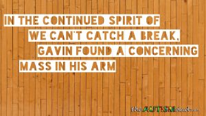 Read more about the article In the continued spirit of we can’t catch a break, Gavin found a concerning mass in his arm