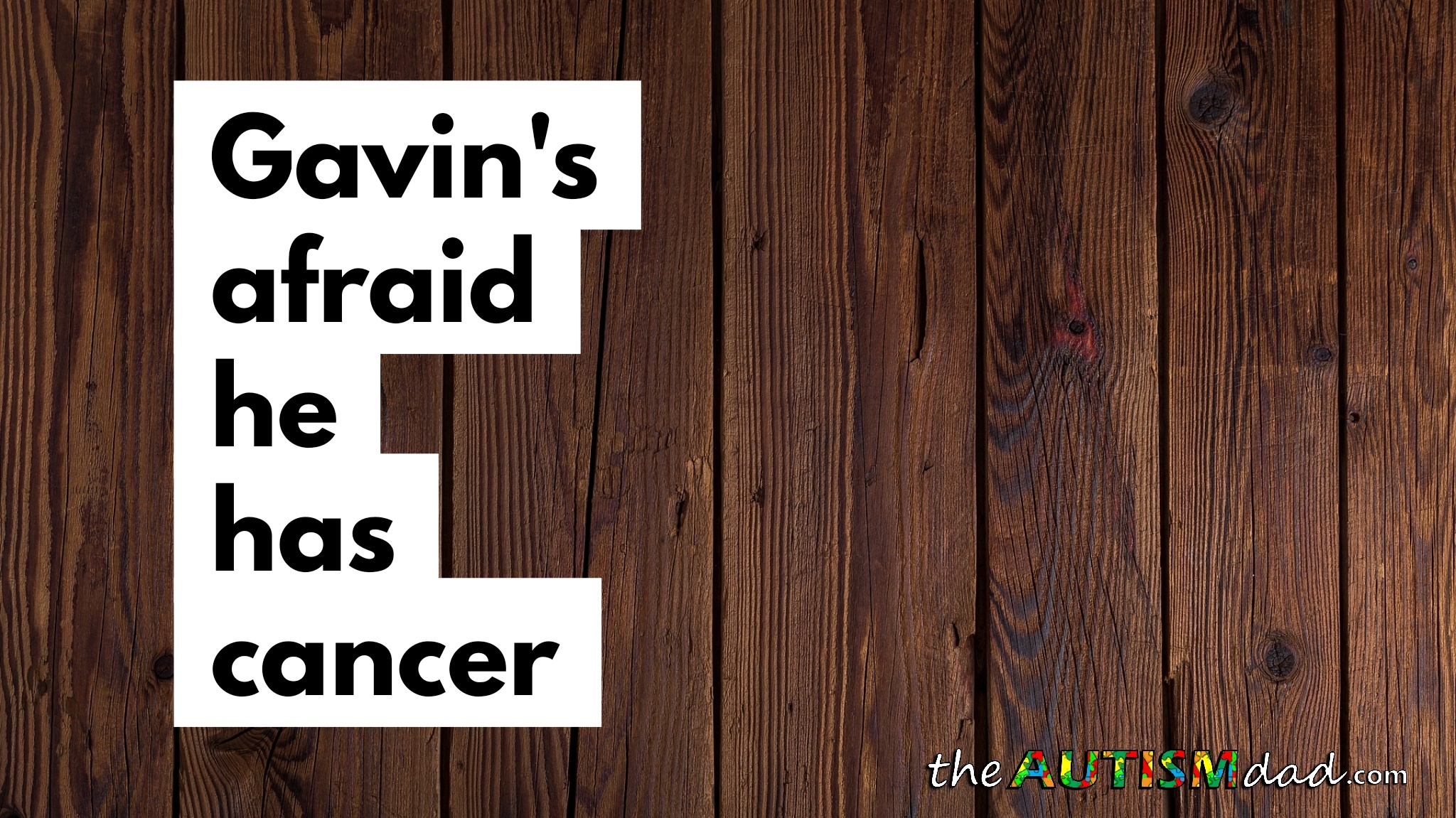 Read more about the article Gavin’s afraid he has cancer