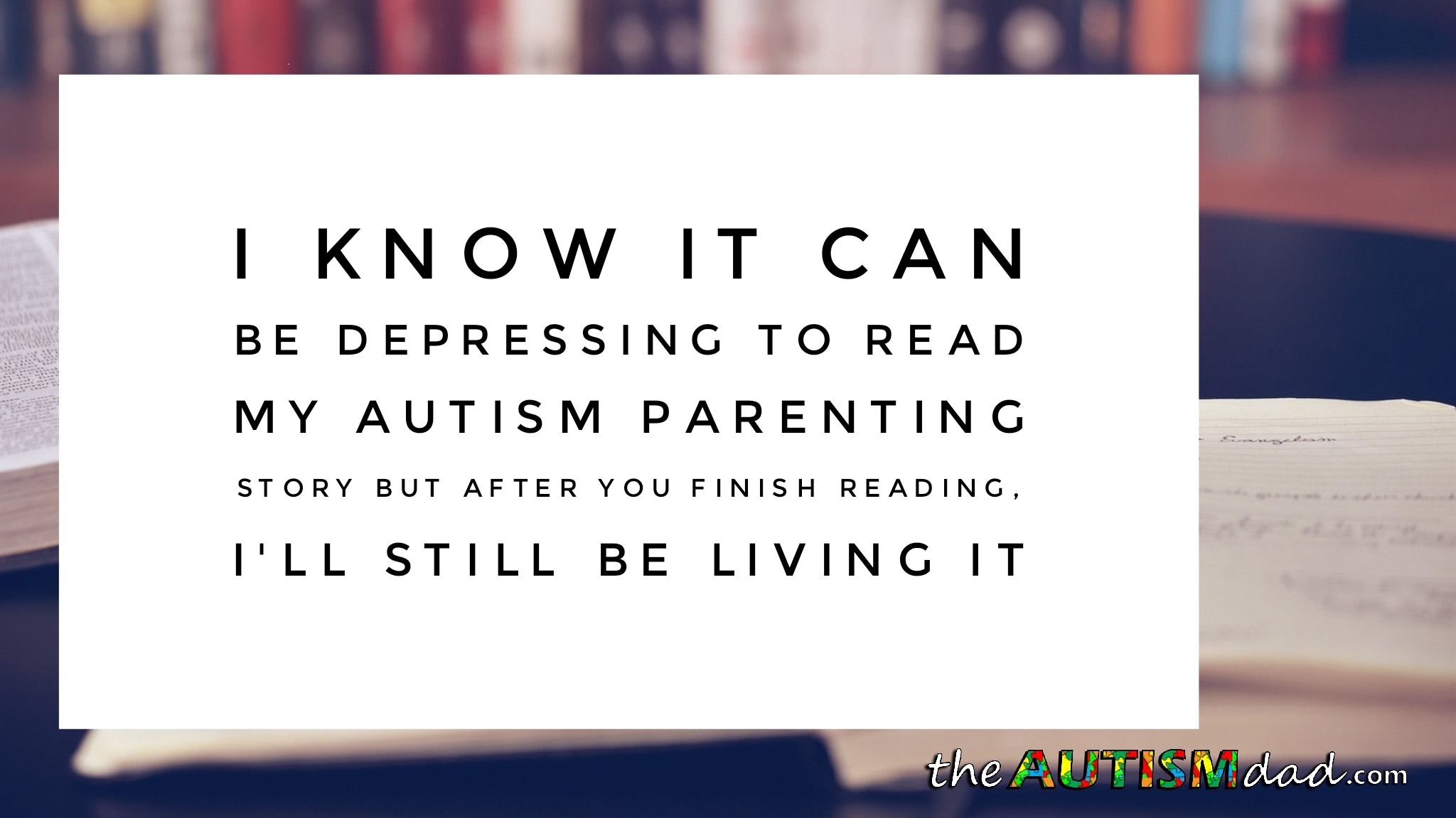 Read more about the article I know it can be depressing to read my #Autism parenting story but after you finish reading, I’ll still be living it