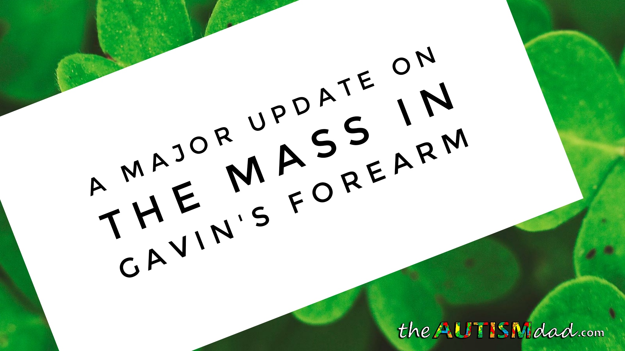 Read more about the article A major update on the mass in Gavin’s forearm