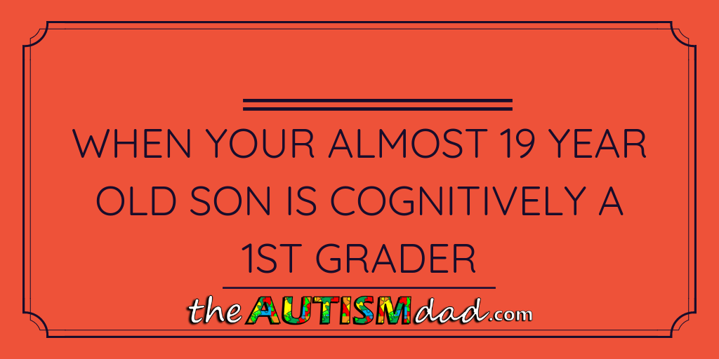 Read more about the article When your almost 19 year old son is cognitively a 1st grader