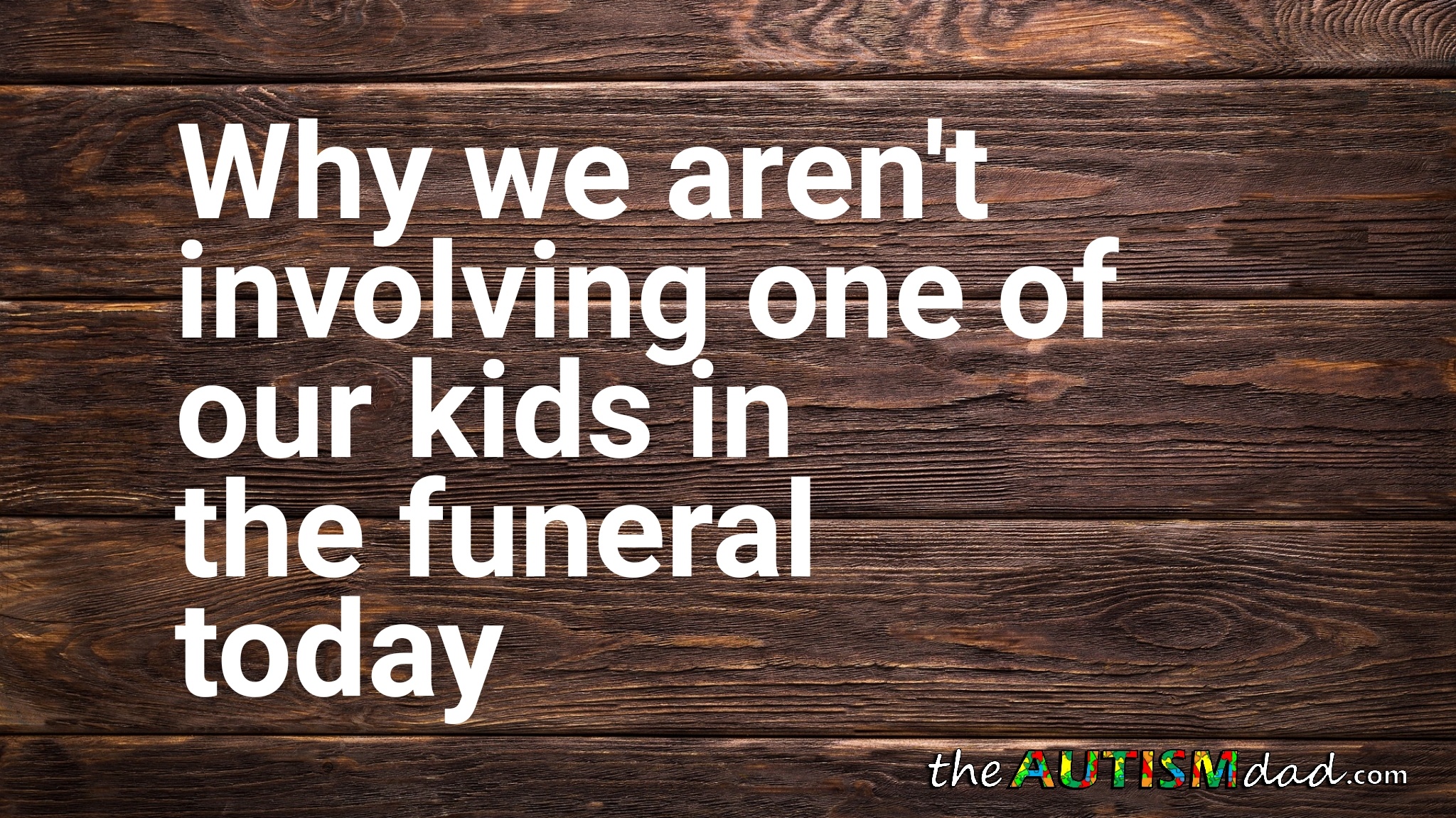 Read more about the article Why we aren’t involving one of our kids in the funeral today