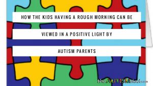 Read more about the article How the kids having a rough morning can be viewed in a positive light by #Autism parents
