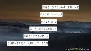 Read more about the article The struggles we face while raising a profoundly cognitively impaired adult son