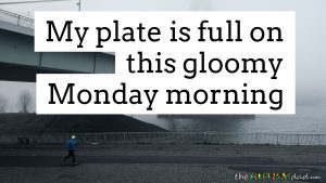 Read more about the article My plate is full on this gloomy Monday morning