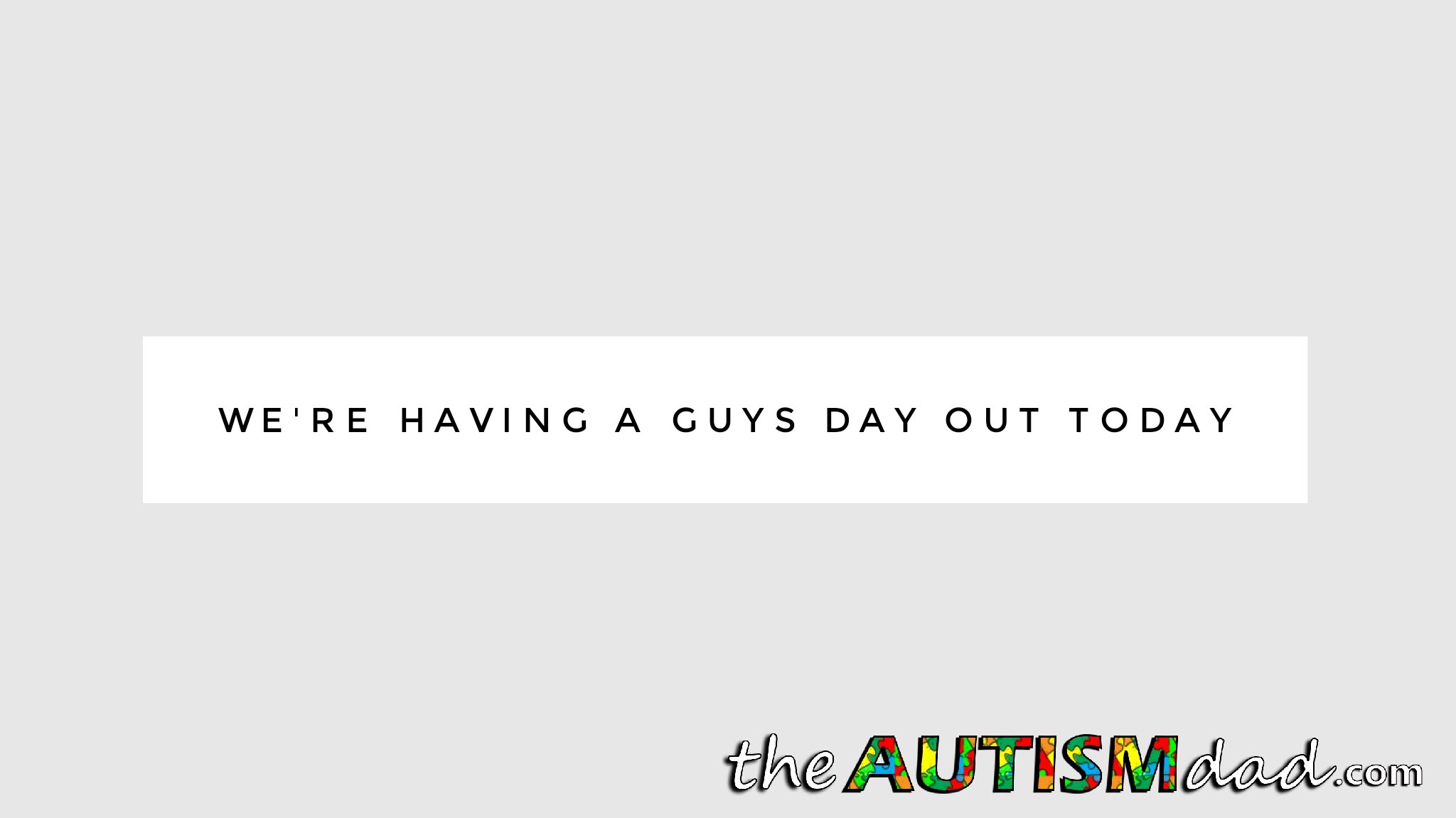 Read more about the article We’re having a guys day out today
