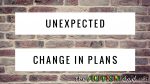 Unexpected change in plans