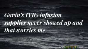Read more about the article Gavin’s #IVIG infusion supplies never showed up and that worries me