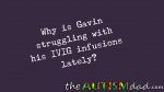 Why is Gavin struggling with his #IVIG infusions lately?