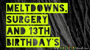 Read more about the article #Meltdowns, Surgery and 13th Birthday’s