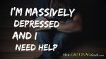 I’m massively depressed and I need help