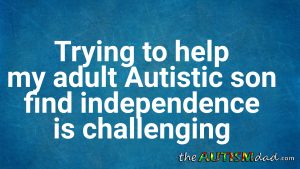 Read more about the article Trying to help my adult #Autistic son find independence is challenging