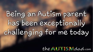 Read more about the article Being an #Autism parent has been exceptionally challenging for me today