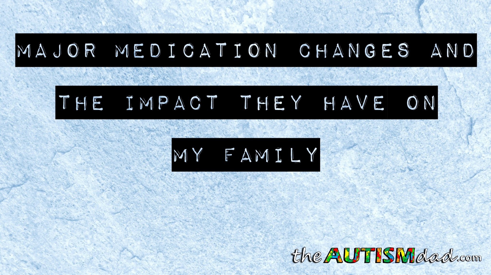 Read more about the article Major medication changes and the impact they have on my family