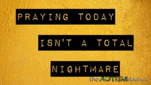 Read more about the article Praying today isn’t a total nightmare