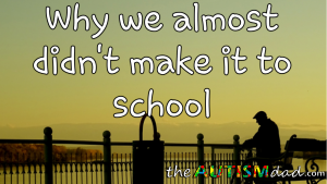 Read more about the article Why we almost didn’t make it to school