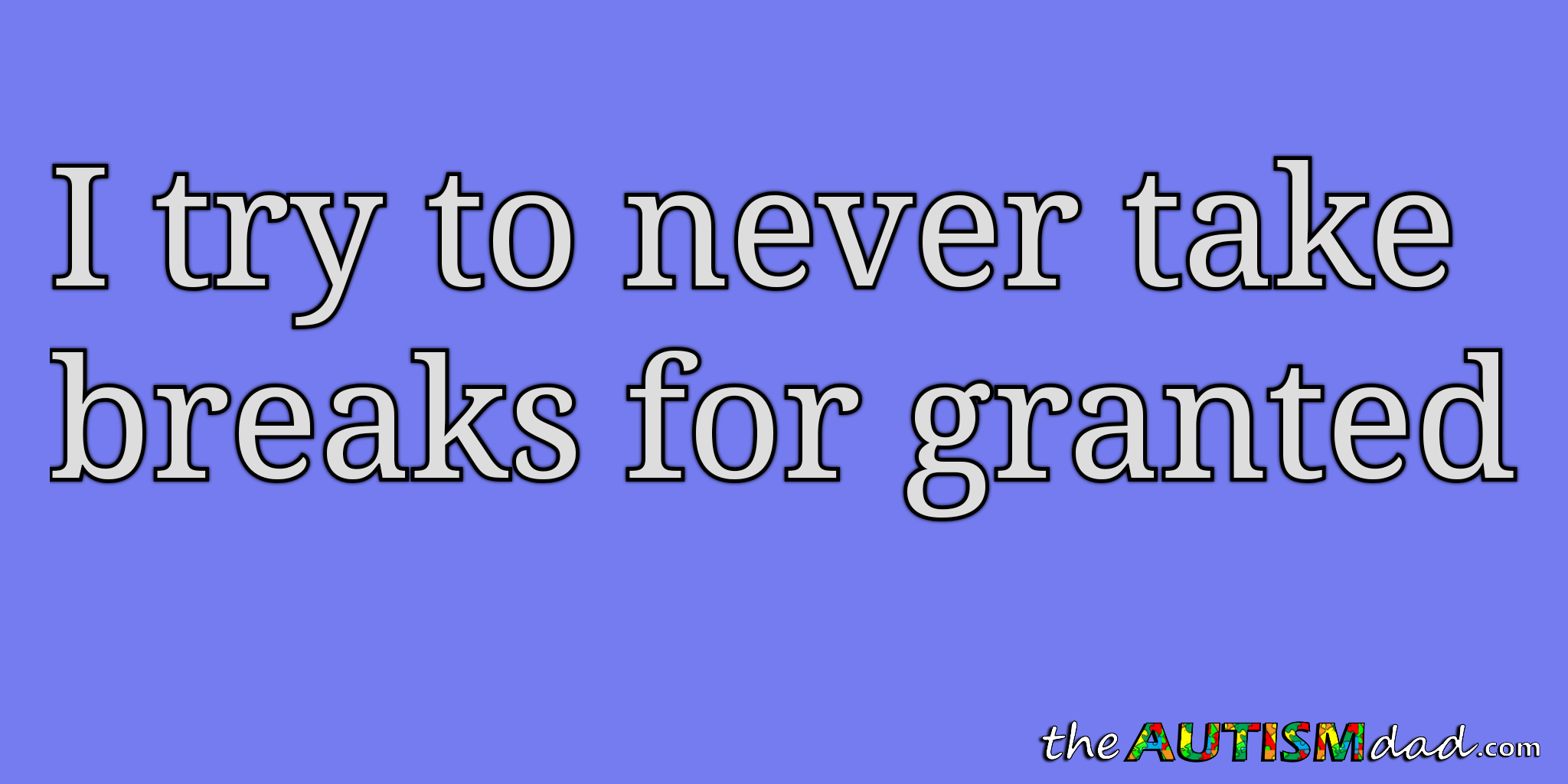 Read more about the article I try to never take breaks for granted