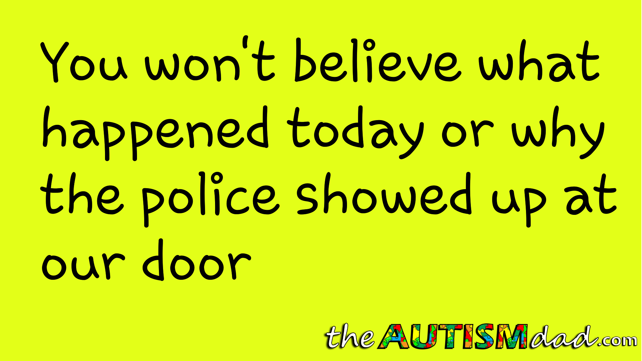 Read more about the article You won’t believe what happened today or why the police showed up at our door