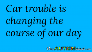 Read more about the article Car trouble is changing the course of our day