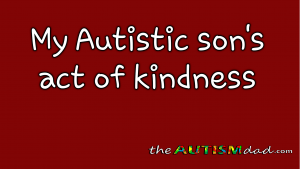 Read more about the article My #Autistic son’s act of kindness