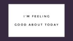 I’m feeling good about today,