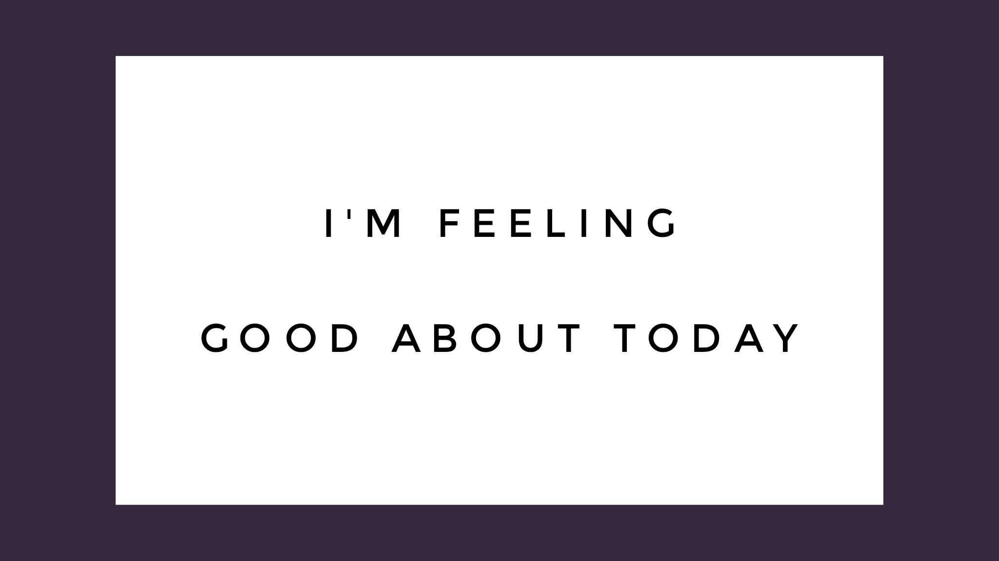 Read more about the article I’m feeling good about today,
