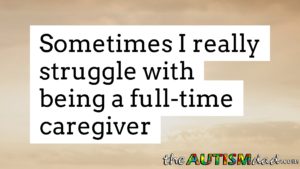 Read more about the article Sometimes I really struggle with being a full-time #caregiver