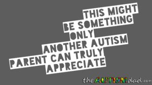 Read more about the article This might be something only another #Autism parent can truly appreciate