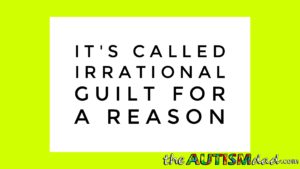 Read more about the article It’s called irrational guilt for a reason