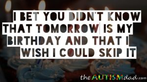 Read more about the article I bet you didn’t know that tomorrow is my birthday and that I wish I could skip it