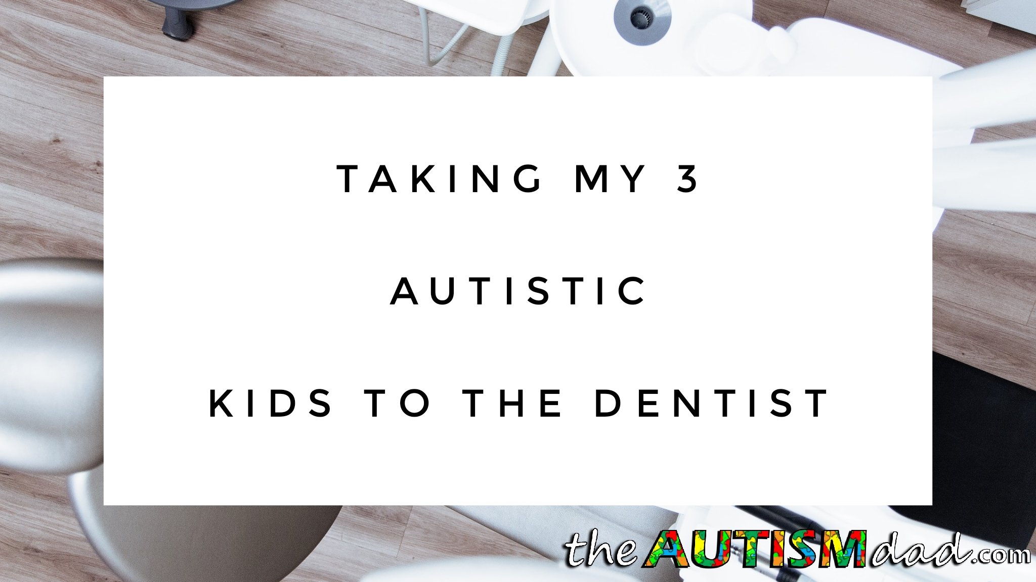 Read more about the article Taking my 3 #Autistic kids to the dentist
