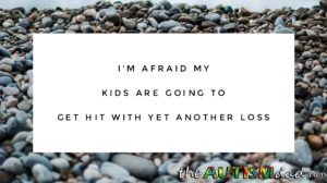 Read more about the article I’m afraid my kids are going to get hit with yet another loss