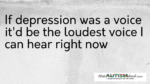 If #depression was a voice it’d be the loudest voice I can hear right now