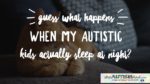 Guess what happens when my #Autistic kids actually sleep at night?