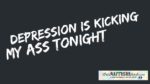 #Depression is kicking my ass tonight