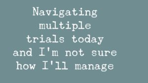 Read more about the article Navigating multiple trials today and I’m not sure how I’ll manage