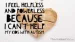 I feel helpless and powerless because I can’t help my kids with #Autism