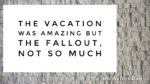 The vacation was amazing but the fallout, not so much