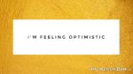 I’m feeling optimistic