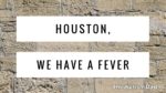 Houston, we have a fever
